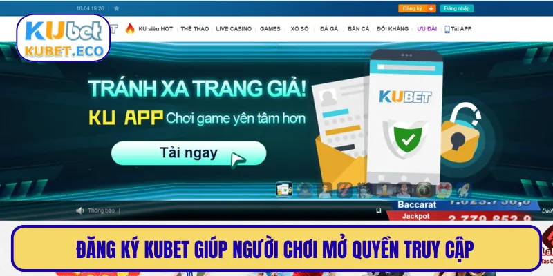 Đăng ký KUBET giúp người chơi mở quyền truy cập