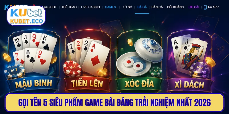 Gọi tên 5 siêu phẩm game bài đáng trải nghiệm nhất 2026