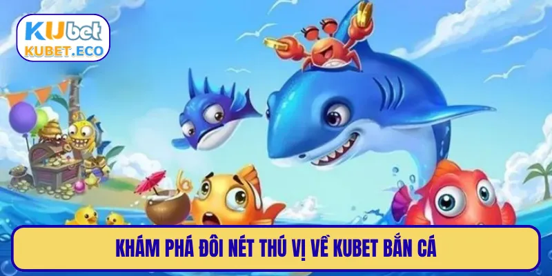 Khám phá đôi nét thú vị về KUBET bắn cá