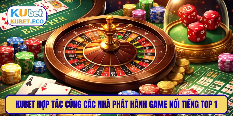 KUBET hợp tác cùng các nhà phát hành game nổi tiếng top 1