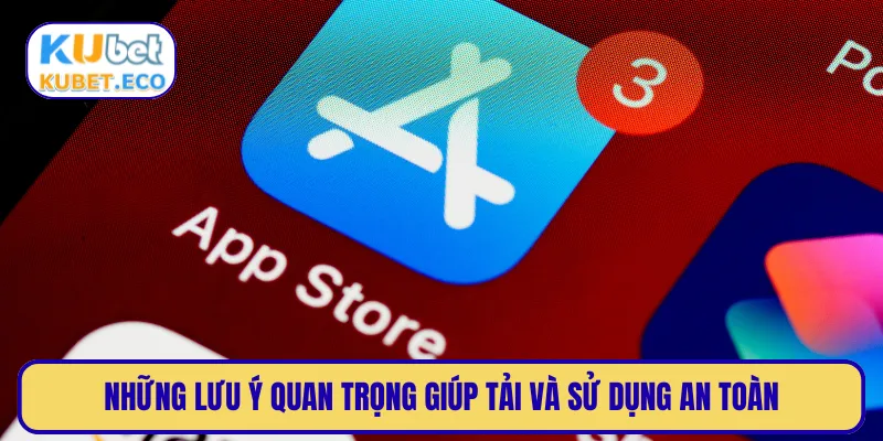 Những lưu ý quan trọng giúp tải và sử dụng an toàn