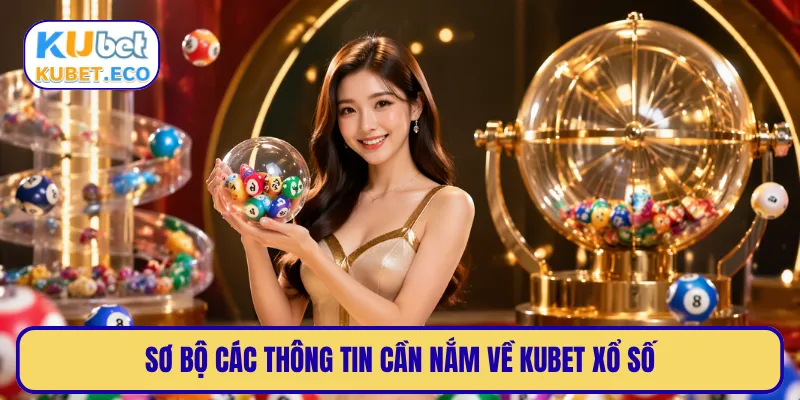 Sơ bộ các thông tin cần nắm về KUBET xổ số