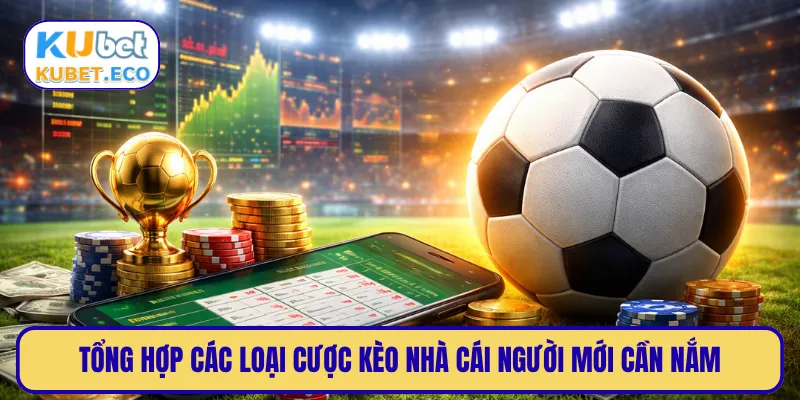 Tổng hợp các loại cược kèo nhà cái người mới cần nắm